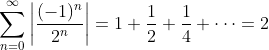 gif.latex?\sum_{n=0}^\infty\left|\frac{(-1)^n}{2^n}\right|=1+\frac12+\frac14+\cdots=2